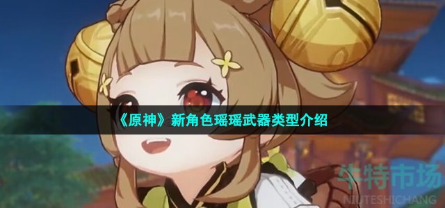 《原神》新角色瑶瑶武器类型介绍