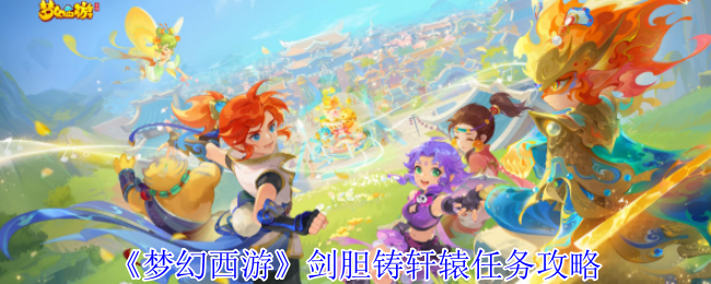 《梦幻西游》剑胆铸轩辕任务攻略