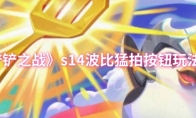《金铲铲之战》s14波比猛拍按钮玩法攻略