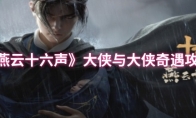 《燕云十六声》大侠与大侠奇遇攻略