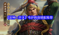 《封神：开天》韦护阵容搭配推荐