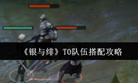 《银与绯》T0队伍搭配攻略
