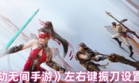 《永劫无间手游》左右键振刀设置方法