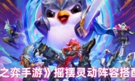 《云顶之弈手游》摇摆灵动阵容搭配攻略