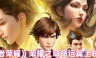 《王者荣耀》荣耀之章命运篇上映时间