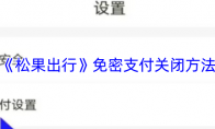 《松果出行》免密支付关闭方法