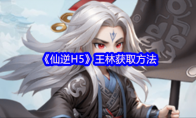 《仙逆H5》王林获取方法