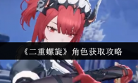 《二重螺旋》角色获取攻略