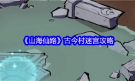 《山海仙路》古今村迷宫攻略