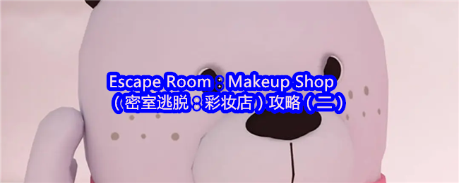 Escape Room：Makeup Shop（密室逃脱：彩妆店）攻略（二）