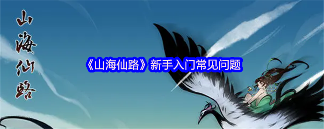《山海仙路》新手入门常见问题