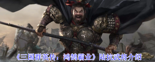 《三国群英传：鸿鹄霸业》陆抗武将介绍