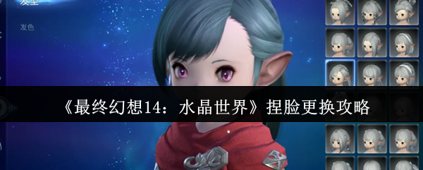《最终幻想14：水晶世界》捏脸更换攻略