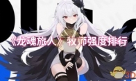 《龙魂旅人》牧师强度排行