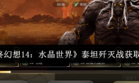 《最终幻想14：水晶世界》泰坦歼灭战获取攻略