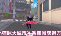 《小猫咪大城市》香蕉帽获得方法