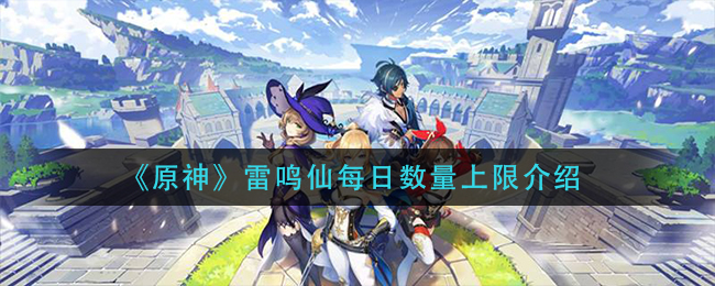 《原神》雷鸣仙每日数量上限介绍