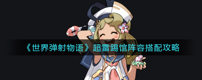 《世界弹射物语》超雷踢馆阵容搭配攻略