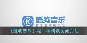 酷狗音乐摇一摇换歌怎么取消-酷狗音乐摇一摇切歌关闭方法