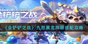 金铲铲之战九怒翼龙阵容怎么搭配-九怒翼龙阵容搭配攻略