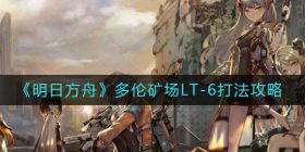 明日方舟多伦矿场LT-6怎么打-多伦矿场LT-6打法攻略