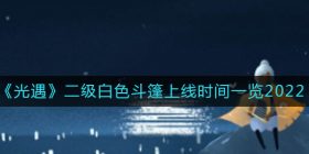 光遇二级白色斗篷什么时候上线-二级白色斗篷上线时间一览2022