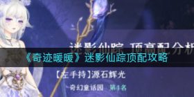 ​奇迹暖暖迷影仙踪怎么搭配-​迷影仙踪顶配攻略