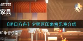 明日方舟夕照区印象音乐室怎么样-夕照区印象音乐室介绍