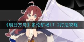 明日方舟多伦矿场LT-2怎么打-多伦矿场LT-2打法攻略