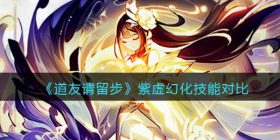 道友请留步紫虚幻化技能怎么样-紫虚幻化技能对比