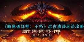 暗黑破坏神不朽远古遗迹怎么玩-远古遗迹玩法攻略