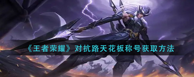 《王者荣耀》对抗路天花板称号获取方法