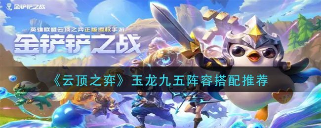 《云顶之弈》玉龙九五阵容搭配推荐