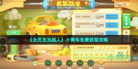 全民泡泡超人小黄车怎么获得-小黄车免费获取攻略