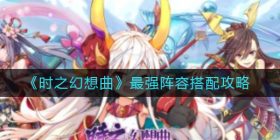 时之幻想曲最强阵容怎么搭配-最强阵容搭配攻略