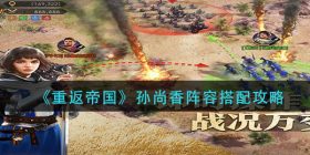 重返帝国孙尚香阵容怎么搭配-孙尚香阵容搭配攻略