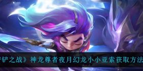 金铲铲之战神龙尊者夜月幻龙小小亚索怎么获得-神龙尊者夜月幻龙小小亚索获取方法介绍