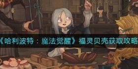 哈利波特魔法觉醒福灵贝壳怎么获得-福灵贝壳获取攻略