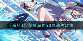 崩坏3梦境深处50层怎么过-梦境深处50层通关攻略
