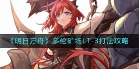 明日方舟多伦矿场LT-3怎么打-多伦矿场LT-3打法攻略