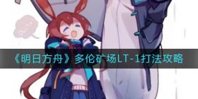 明日方舟多伦矿场LT-1怎么打-多伦矿场LT-1打法攻略