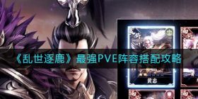 乱世逐鹿最强PVE阵容怎么搭配-最强PVE阵容搭配攻略