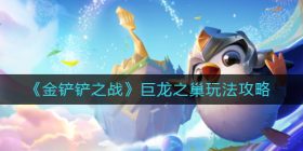 金铲铲之战S7赛季巨龙之巢怎么玩-巨龙之巢玩法攻略