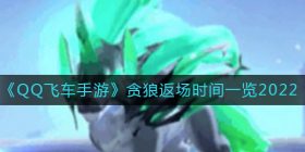 QQ飞车手游贪狼什么时候返场-贪狼返场时间一览2022
