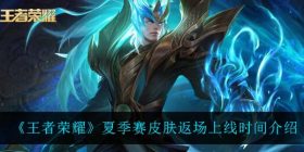 王者荣耀限定皮肤什么时候返场-夏季赛皮肤返场上线时间介绍