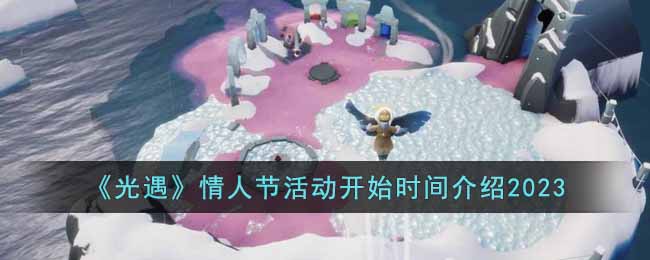 《光遇》情人节活动开始时间介绍2023