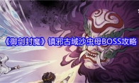 《御剑封魔》镇邪古域沙虫母BOSS攻略