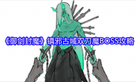 《御剑封魔》镇邪古域双刀魔BOSS攻略