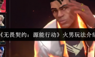 《无畏契约：源能行动》火男玩法介绍