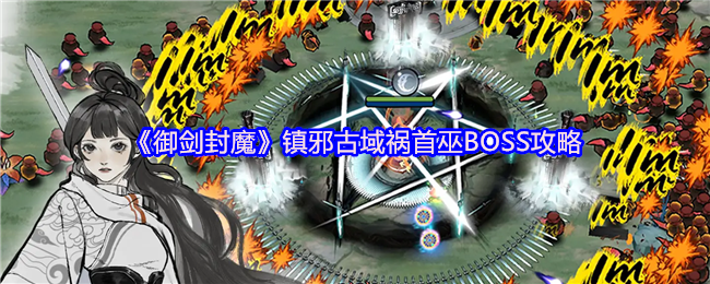 《御剑封魔》镇邪古域祸首巫BOSS攻略(图1)